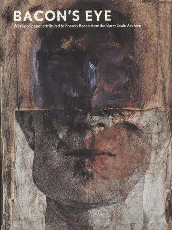 Bacon's Eye: Works on Paper Attributed to Francis Bacon from the Barry Joule Archive Book